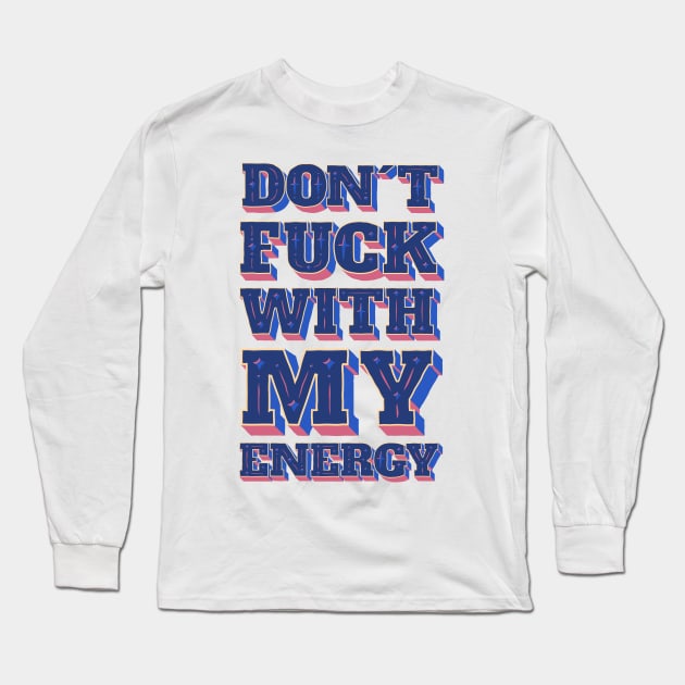 Dont Fuck With My Energy Long Sleeve T-Shirt by Owlora Studios